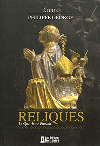 Reliques, le quatrième pouvoir : pour une histoire des reliques en Europe, du Moyen Age à nos jours