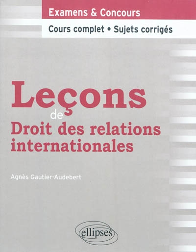 Leçons de droit des relations internationales : examens et concours : cours complet, sujets corrigés