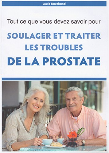 soulager et traiter les troubles de la prostate, tout ce que vous devez savoir pour