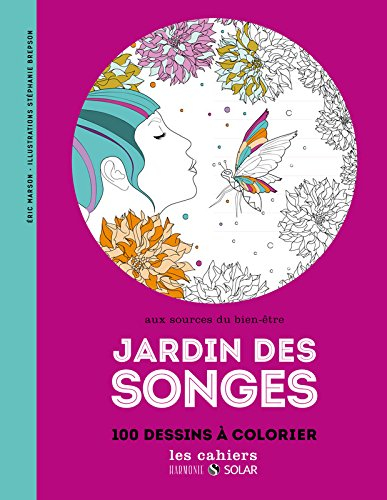 Jardin des songes : aux sources du bien-être : 100 dessins à colorier