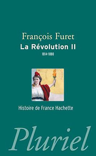 La Révolution française. Vol. 2. Terminer la Révolution, de Louis XVIII à Jules Ferry, 1814-1880