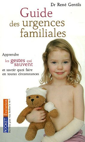 Guide des urgences familiales : apprendre les gestes qui sauvent et savoir quoi faire en toutes circ