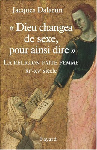Dieu changea de sexe, pour ainsi dire : la religion faite femme, XIe-XVe siècle