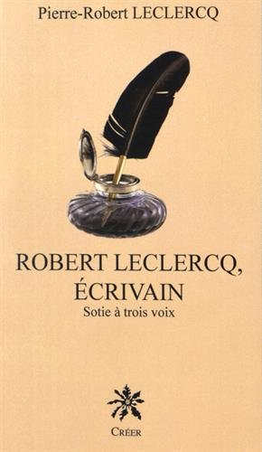Robert Leclercq, écrivain : sotie à trois voix