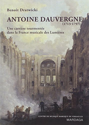 Antoine Dauvergne (1713-1797) : une carrière tourmentée dans la France musicale des Lumières