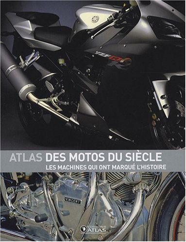 Atlas des motos du siècle : les machines qui ont marqué l'histoire