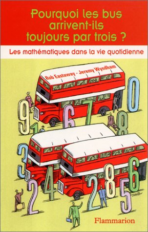 Pourquoi les bus arrivent-ils toujours par trois ? : les mathématiques dans la vie quotidienne