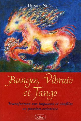 bungee, vibrato et tango : transformez vos impasses et conflits en passion crÿ©atrice