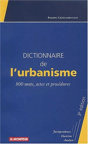 Dictionnaire de l'urbanisme : 800 mots, actes et procédures