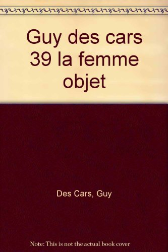 L'intégrale de Guy Des Cars. Vol. 39. La femme-objet