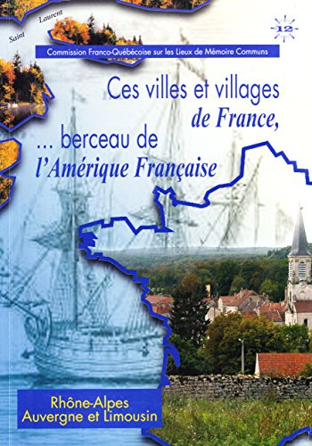 Ces villes et villages de france, ...berceau de l'Amérique Française, édition Rhône-Alpes, Auvergne 