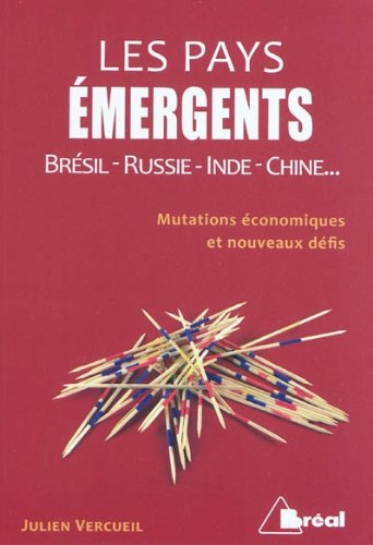 Les pays émergents : Brésil, Russie, Inde, Chine... : mutations économiques et nouveaux défis