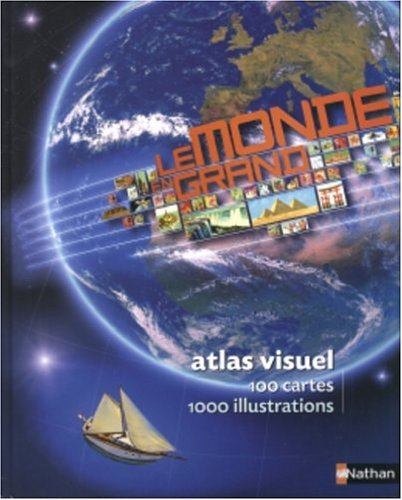 Le monde en grand : atlas visuel : 100 cartes, 1000 illustrations