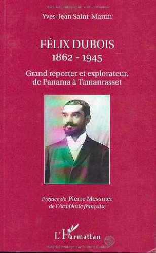 Félix Dubois, 1862-1945 : grand reporter et explorateur, de Panama à Tamanrasset