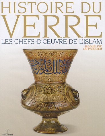 Histoire du verre. Vol. 5. Les chefs-d'oeuvre de l'islam