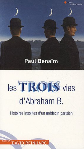 Les trois vies d'Abraham B. : histoires insolites d'un médecin parisien