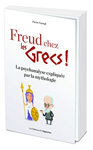 Freud chez les Grecs ! : la psychanalyse expliquée par la mythologie