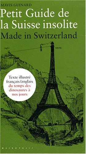 Petit guide de la Suisse insolite : made in Switzerland : guide français-anglais illustré du temps d