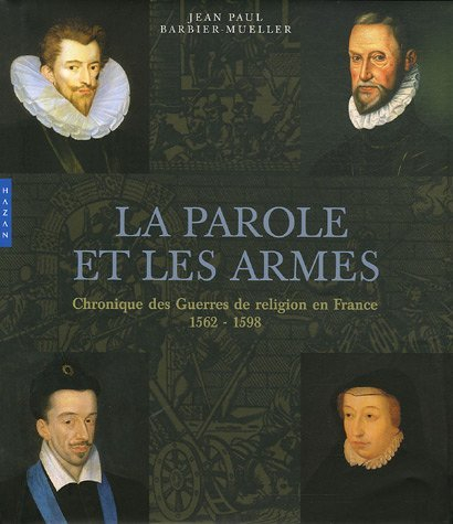 La parole et les armes : chronique des guerres de Religion en France, 1562-1598