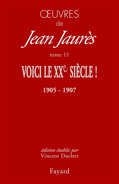Oeuvres de Jean Jaurès. Vol. 11. Voici le XXe siècle ! : le socialisme, la République et la guerre (
