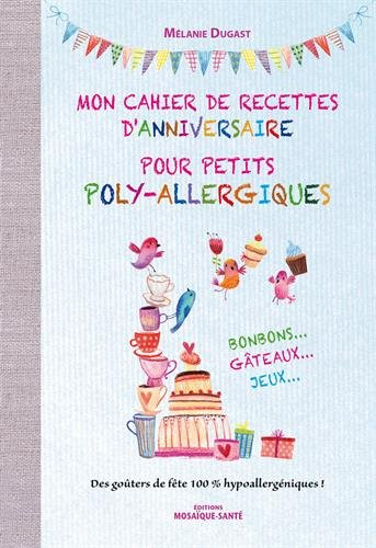 Mon cahier de recettes d'anniversaire pour petits poly-allergiques : des goûters de fête 100 % hypoa