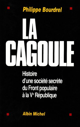 La Cagoule : histoire d'une société secrète du Front populaire à la Ve République