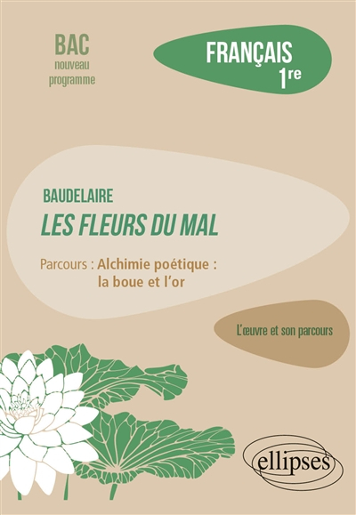 Baudelaire, Les fleurs du mal : parcours alchimie poétique, la boue et l'or : français 1re, bac nouv