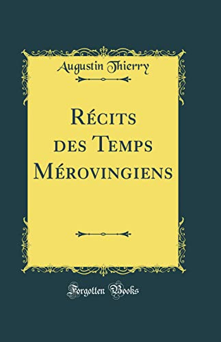 Récits des Temps Mérovingiens (Classic Reprint)