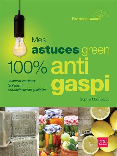 Mes astuces green 100 % anti gaspi : comment transformer simplement nos habitudes au quotidien