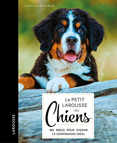 Le petit Larousse des chiens : choisir, connaître, comprendre, soigner : 420 races pour choisir le c