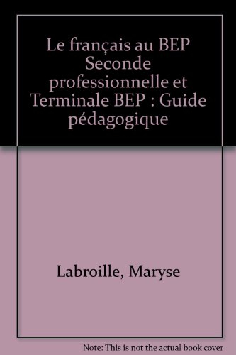Le français au BEP seconde professionnelle et terminale BEP : guide pédagogique