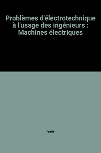 Problèmes d'électrotechnique à l'usage des ingénieurs : machines électriques