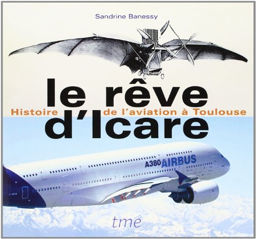 Le rêve d'Icare : histoire de l'aviation à Toulouse