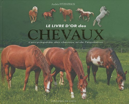 Le livre d'or des chevaux : l'encyclopédie des chevaux et de l'équitation
