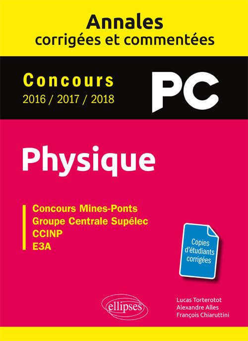 Physique PC : annales corrigées et commentées, concours 2016-2017-2018 : concours Mines-Ponts, group