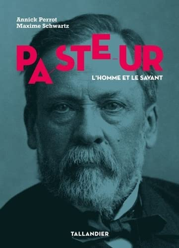 Pasteur : l'homme et le savant