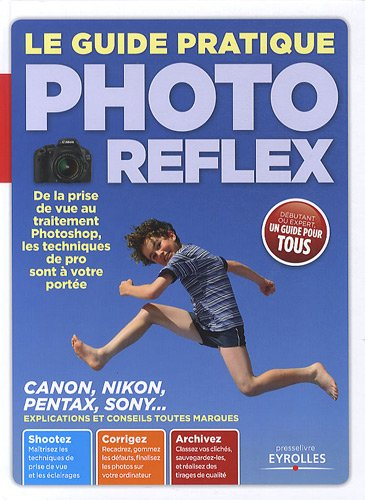 Le guide pratique photo reflex : de la prise de vue au traitement Photoshop, les techniques de pro s