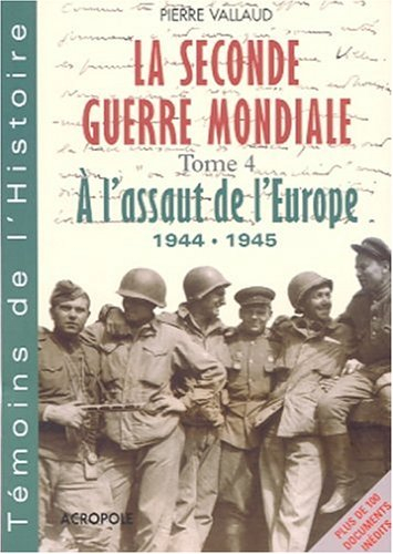 La Seconde Guerre mondiale. Vol. 4. A l'assaut de l'Europe, 1944-1945 : la libération de la France, 