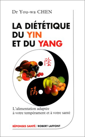 La diététique du yin et du yang : l'alimentation adaptée à notre tempérament et à notre santé