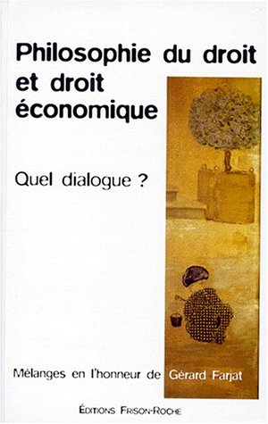 Philosophie du droit et droit économique : quel dialogue ? : mélanges en l'honneur de Gérard Farjat