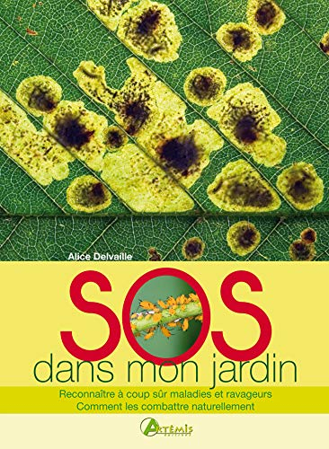 SOS dans mon jardin : reconnaître à coup sûr maladies et ravageurs, comment les combattre naturellem