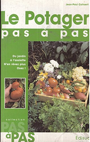 Le potager pas à pas : du jardin à l'assiette : n'en rêvez plus, osez !