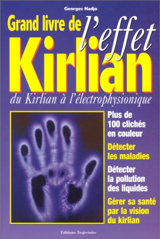 Grand livre de l'effet Kirlian : du Kirlian à l'électrophysionique