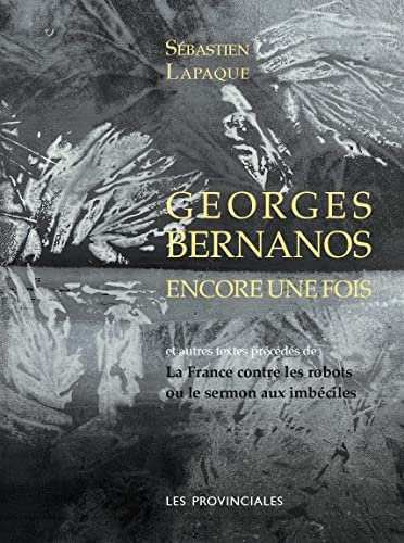 Georges Bernanos encore une fois : et autres textes. La France contre les robots ou Le sermon aux im