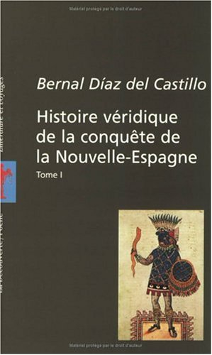 Histoire véridique de la conquête de la Nouvelle-Espagne. Vol. 1