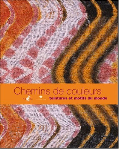 Chemins de couleurs : teintures et motifs du monde : exposition, Paris, Musée du quai Branly, 14 oct