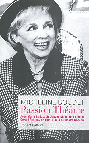 Passion théâtre : avec Marie Bell, Louis Jouvet, Madeleine Renaud, Gérard Philipe... un demi-siècle 