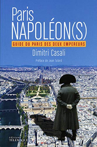 Paris Napoléon(s) : guide du Paris des deux empereurs