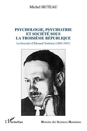 Psychologie, psychiatrie et société sous la troisième République : la biocratie d'Edouard Toulouse (