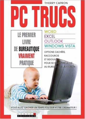 PC trucs : le premier livre de bureautique vraiment pratique : word, excel, outlook, windows vista, 